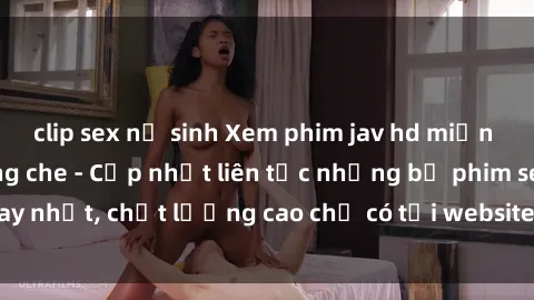 clip sex nữ sinh Xem phim jav hd miễn phí đỉnh cao không che - Cập nhật liên tục những bộ phim sex hay nhất, chất lượng cao chỉ có tại website chuyên nghiệp hàng đầu.