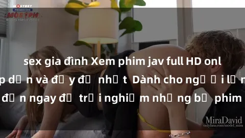 sex gia đình Xem phim jav full HD online miễn phí - Hấp dẫn và đầy đủ nhất  Dành cho người lớn, đến ngay để trải nghiệm những bộ phim hấp dẫn và hấp dẫn.