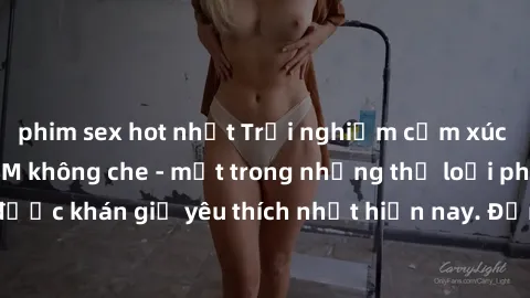 phim sex hot nhất Trải nghiệm cảm xúc thăng hoa với jav SM không che - một trong những thể loại phim người lớn được khán giả yêu thích nhất hiện nay. Đảm bảo đem lại sự hấp dẫn, kích thích tối đa cho 