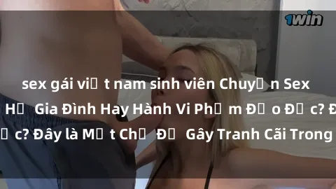 sex gái việt nam sinh viên Chuyện Sex Ông Cháu: Mối Quan Hệ Gia Đình Hay Hành Vi Phạm Đạo Đức? Đây là Một Chủ Đề Gây Tranh Cãi Trong Xã Hội Hiện Nay.