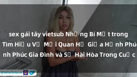 sex gái tây vietsub Những Bí Mật trong Tình Dục Gia Đình: Tìm Hiểu Về Mối Quan Hệ Giữa Hạnh Phúc Gia Đình và Sự Hài Hòa Trong Cuộc Sống Tình Dục