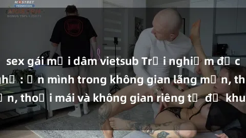 sex gái mại dâm vietsub Trải nghiệm độc đáo tại sex nhà nghỉ: ẩn mình trong không gian lãng mạn, thoải mái và không gian riêng tư để khuấy động tình ái.