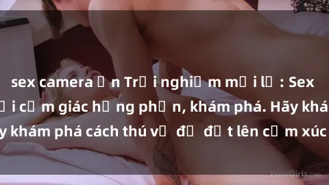 sex camera ẩn Trải nghiệm mới lạ: Sex trong xe hơi đem lại cảm giác hưng phấn, khám phá. Hãy khám phá cách thú vị để đốt lên cảm xúc trong cuộc tình!