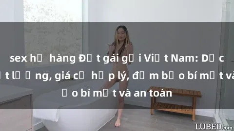 sex họ hàng Đặt gái gọi Việt Nam: Dịch vụ chất lượng, giá cả hợp lý, đảm bảo bí mật và an toàn