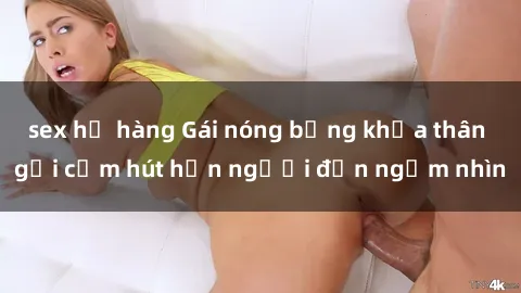 sex họ hàng Gái nóng bỏng khỏa thân gợi cảm hút hồn người đến ngắm nhìn