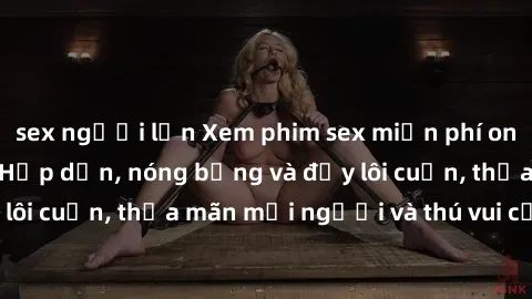 sex người lớn Xem phim sex miễn phí online ngay tại đây – Hấp dẫn, nóng bỏng và đầy lôi cuốn, thỏa mãn mọi người và thú vui của bạn!