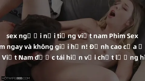 sex người nổi tiếng việt nam Phim Sex Việt Nam HD - Xem ngay và không giới hạn! Đỉnh cao của ẩm thực tình dục Việt Nam được tái hiện với chất lượng hình ảnh sắc nét. Hãy thưởng thức ngay!