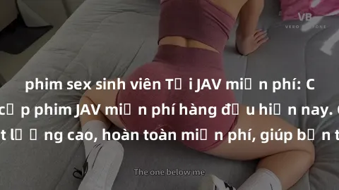 phim sex sinh viên Tải JAV miễn phí: Các trang web cung cấp phim JAV miễn phí hàng đầu hiện nay. Các tác phẩm chất lượng cao, hoàn toàn miễn phí, giúp bạn thỏa mãn niềm đam mê mà không tốn kém.