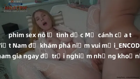phim sex nô lệ tình dục Mở cánh cửa thế giới sex MILF Việt Nam để khám phá niềm vui mới_ENCODE_. Hãy tham gia ngay để trải nghiệm những khoảnh khắc đầy kích thích và đam mê.
