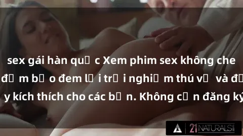 sex gái hàn quốc Xem phim sex không che miễn phí tại đây, đảm bảo đem lại trải nghiệm thú vị và đầy kích thích cho các bạn. Không cần đăng ký, hoàn toàn miễn phí.