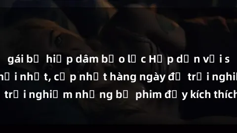 gái bị hiếp dâm bạo lực Hấp dẫn với sex hentai vietsub mới nhất, cập nhật hàng ngày để trải nghiệm những bộ phim đầy kích thích và hấp dẫn.